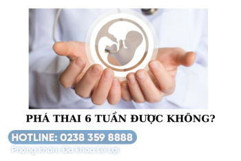 Phá thai 6 tuần bằng phương pháp nào?