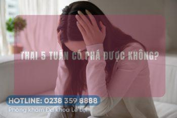 Phá thai 5 tuần có thực hiện được không